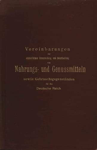 Vereinbarungen zur einheitlichen Untersuchung und Beurtheilung von Nahrungs- und Genussmitteln sowie Gebrauchsgegenständen für das Deutsche Reich Ein Entwurf festgestellt nach den Beschlüssen der auf Anregung des Kaiserlichen Gesundheitsamtes einberufenen Kommission deutscher Nahrungsmittel-Chemiker
