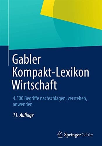 Gabler Kompakt-Lexikon Wirtschaft 4.500 Begriffe nachschlagen, verstehen, anwenden