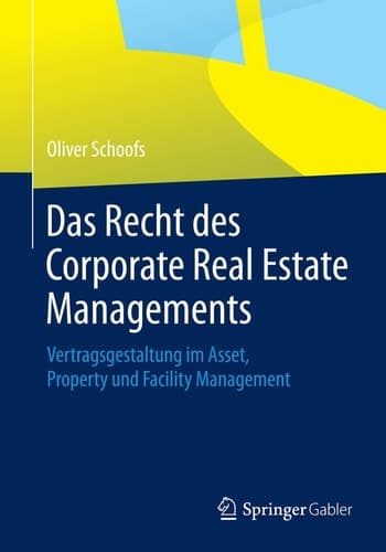 Das Recht des Corporate Real Estate Managements Vertragsgestaltung im Asset, Property und Facility Management