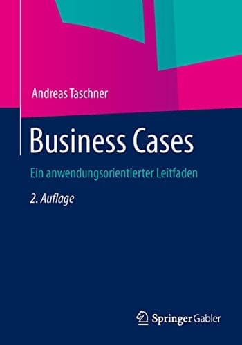 Business Cases Ein anwendungsorientierter Leitfaden