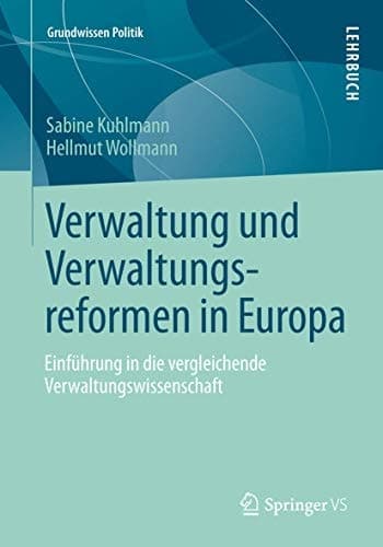Verwaltung und Verwaltungsreformen in Europa: Einführung in die vergleichende Verwaltungswissenschaft (Grundwissen Politik, 51) (German Edition)