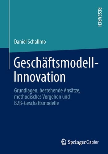 Geschäftsmodell-Innovation Grundlagen, bestehende Ansätze, methodisches Vorgehen und B2B-Geschäftsmodelle