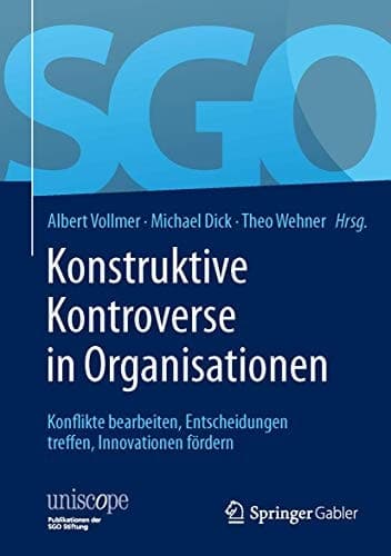 Konstruktive Kontroverse in Organisationen Konflikte bearbeiten, Entscheidungen treffen, Innovationen fördern