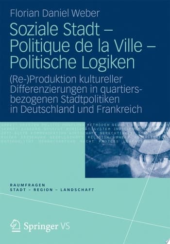 Soziale Stadt - Politique de la Ville - Politische Logiken (Re-)Produktion kultureller Differenzierungen in quartiersbezogenen Stadtpolitiken in Deutschland und Frankreich
