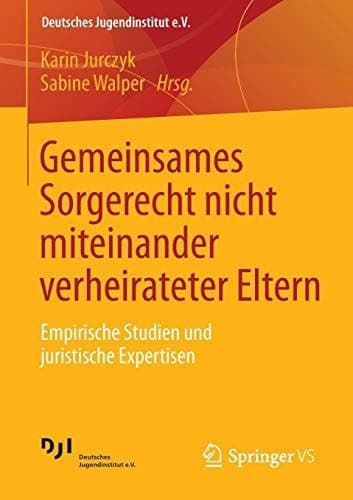 Gemeinsames Sorgerecht nicht miteinander verheirateter Eltern Empirische Studien und juristische Expertisen