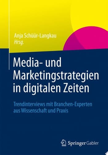 Media- und Marketingstrategien in digitalen Zeiten Trendinterviews mit Branchen-Experten aus Wissenschaft und Praxis