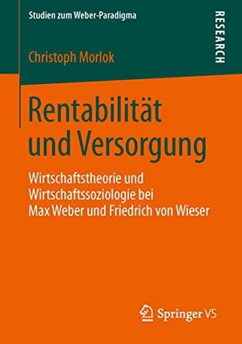 Rentabilität und Versorgung Wirtschaftstheorie und Wirtschaftssoziologie bei Max Weber und Friedrich von Wieser
