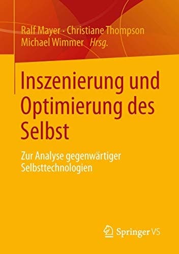Inszenierung und Optimierung des Selbst Zur Analyse gegenwärtiger Selbsttechnologien