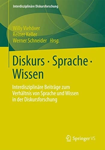Diskurs - Sprache - Wissen Interdisziplinäre Beiträge zum Verhältnis von Sprache und Wissen in der Diskursforschung