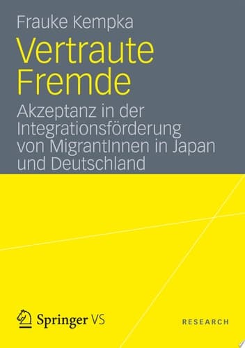 Vertraute Fremde Akzeptanz in der Integrationsförderung von MigrantInnen in Japan und Deutschland