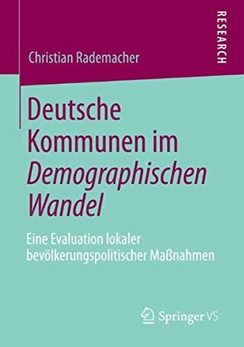Deutsche Kommunen im Demographischen Wandel Eine Evaluation lokaler bevölkerungspolitischer Maßnahmen