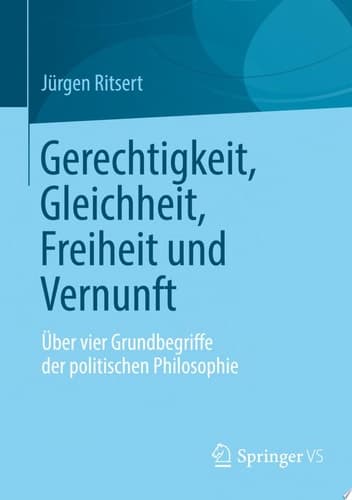 Gerechtigkeit, Gleichheit, Freiheit und Vernunft Über vier Grundbegriffe der politischen Philosophie