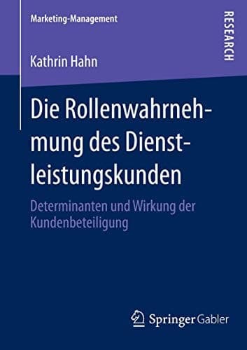 Die Rollenwahrnehmung des Dienstleistungskunden Determinanten und Wirkung der Kundenbeteiligung