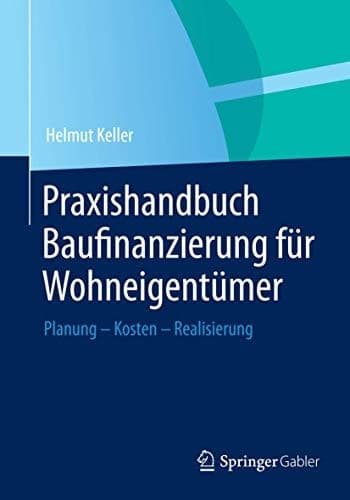 Praxishandbuch Baufinanzierung für Wohneigentümer Planung - Kosten - Realisierung