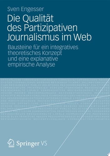 Die Qualität des Partizipativen Journalismus im Web Bausteine für ein integratives theoretisches Konzept und eine explanative empirische Analyse