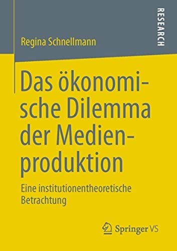 Das ökonomische Dilemma der Medienproduktion Eine institutionentheoretische Betrachtung