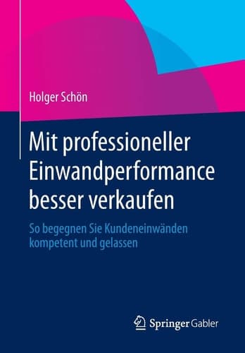 Mit professioneller Einwandperformance besser verkaufen So begegnen Sie Kundeneinwänden kompetent und gelassen