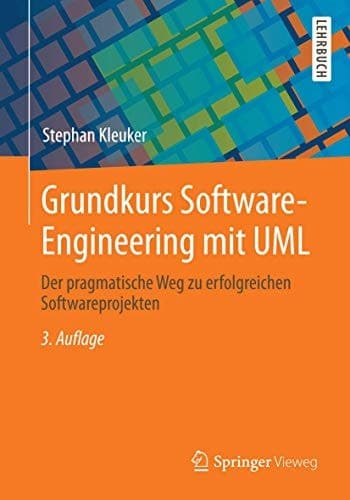 Grundkurs Software-Engineering mit UML Der pragmatische Weg zu erfolgreichen Softwareprojekten