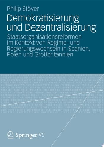 Demokratisierung Und Dezentralisierung Staatsorganisationsreformen Im Kontext Von Regime- Und Regierungswechseln in Spanien, Polen Und Grobbritannien