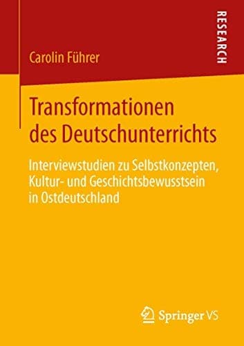 Transformationen des Deutschunterrichts Interviewstudien zu Selbstkonzepten, Kultur- und Geschichtsbewusstsein in Ostdeutschland