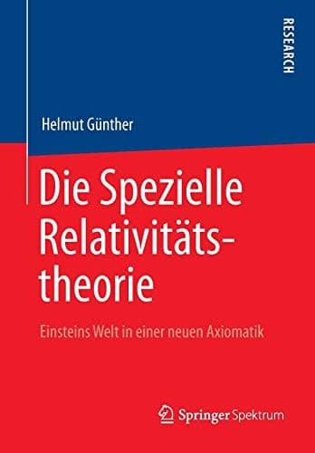 Die Spezielle Relativitätstheorie Einsteins Welt in einer neuen Axiomatik
