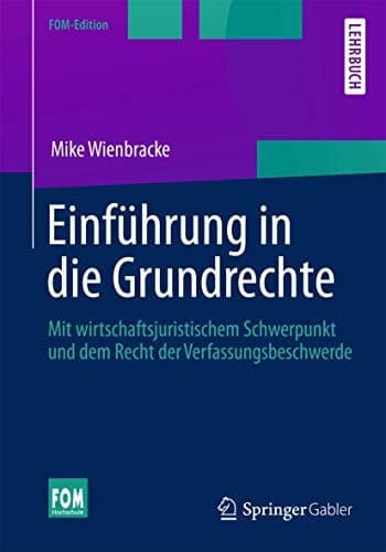 Einführung in die Grundrechte Mit wirtschaftsjuristischem Schwerpunkt und dem Recht der Verfassungsbeschwerde