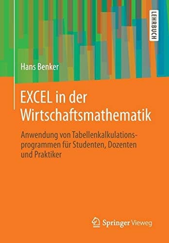 EXCEL in der Wirtschaftsmathematik Anwendung von Tabellenkalkulationsprogrammen für Studenten, Dozenten und Praktiker