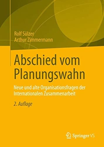 Abschied vom Planungswahn Neue und alte Organisationsfragen der Internationalen Zusammenarbeit