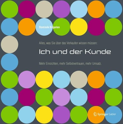 Alles, was Sie über das Verkaufen wissen müssen: Ich und der Kunde Mehr Einsichten, mehr Selbstvertrauen, mehr Umsatz