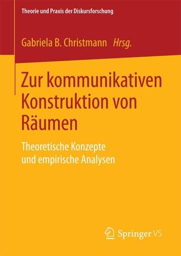 Zur kommunikativen Konstruktion von Räumen Theoretische Konzepte und empirische Analysen