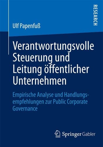 Verantwortungsvolle Steuerung und Leitung öffentlicher Unternehmen Empirische Analyse und Handlungsempfehlungen zur Public Corporate Governance