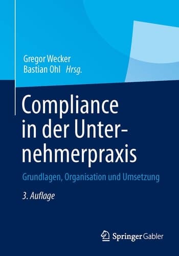 Compliance in der Unternehmerpraxis Grundlagen, Organisation und Umsetzung