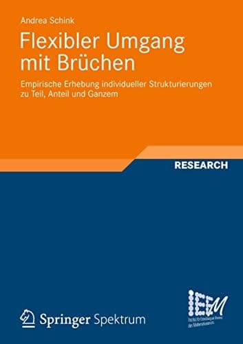 Flexibler Umgang mit Brüchen Empirische Erhebung individueller Strukturierungen zu Teil, Anteil und Ganzem