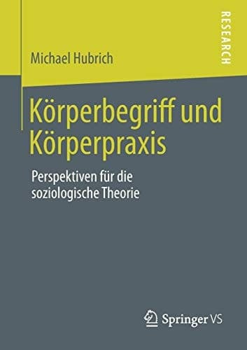 Körperbegriff und Körperpraxis Perspektiven für die soziologische Theorie