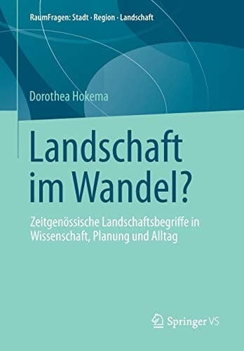 Landschaft im Wandel? Zeitgenössische Landschaftsbegriffe in Wissenschaft, Planung und Alltag