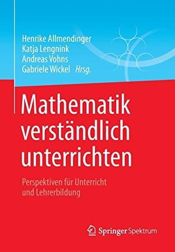 Mathematik verständlich unterrichten Perspektiven für Unterricht und Lehrerbildung