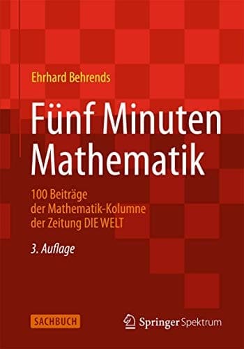 Fünf Minuten Mathematik 100 Beiträge der Mathematik-Kolumne der Zeitung DIE WELT