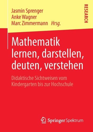 Mathematik lernen, darstellen, deuten, verstehen Didaktische Sichtweisen vom Kindergarten bis zur Hochschule
