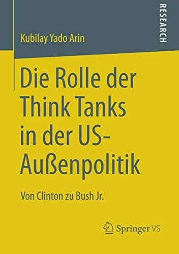 Die Rolle der Think Tanks in der US-Außenpolitik Von Clinton zu Bush Jr.