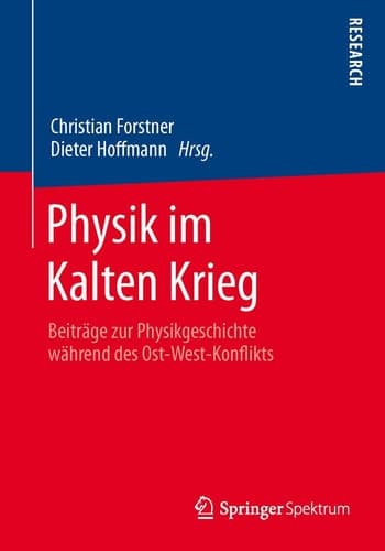 Physik im Kalten Krieg Beiträge zur Physikgeschichte während des Ost-West-Konflikts