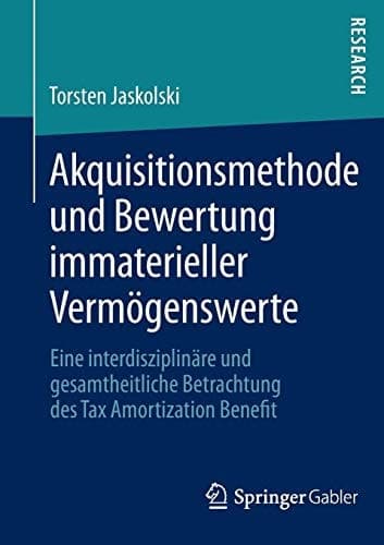 Akquisitionsmethode und Bewertung immaterieller Vermögenswerte Eine interdisziplinäre und gesamtheitliche Betrachtung des Tax Amortization Benefit