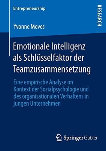 Emotionale Intelligenz als Schlüsselfaktor der Teamzusammensetzung Eine empirische Analyse im Kontext der Sozialpsychologie und des organisationalen Verhaltens in jungen Unternehmen