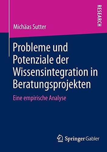 Probleme und Potenziale der Wissensintegration in Beratungsprojekten Eine empirische Analyse