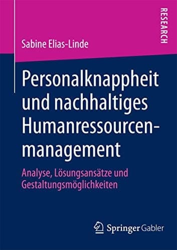 Personalknappheit und nachhaltiges Humanressourcenmanagement Analyse, Lösungsansätze und Gestaltungsmöglichkeiten