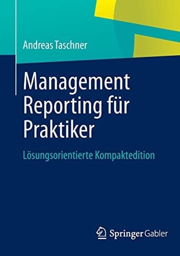 Management Reporting für Praktiker Lösungsorientierte Kompaktedition