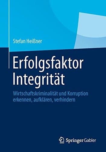 Erfolgsfaktor Integrität Wirtschaftskriminalität und Korruption erkennen, aufklären, verhindern