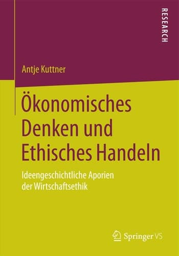 Ökonomisches Denken und Ethisches Handeln Ideengeschichtliche Aporien der Wirtschaftsethik