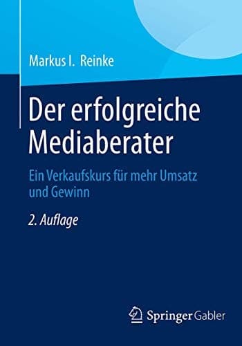 Der erfolgreiche Mediaberater Ein Verkaufskurs für mehr Umsatz und Gewinn
