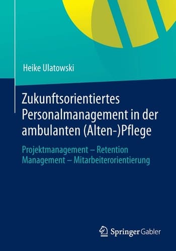 Zukunftsorientiertes Personalmanagement in der ambulanten (Alten-)Pflege Projektmanagement - Retention Management - Mitarbeiterorientierung