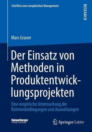 Der Einsatz von Methoden in Produktentwicklungsprojekten Eine empirische Untersuchung der Rahmenbedingungen und Auswirkungen